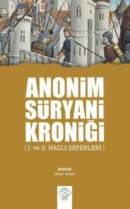 ANONİM SÜRYANİ KRONİĞİ (I. VE II. HAÇLI SEFERLERİ) ANONİM SÜRYANİ KRONİĞİ (I. VE II. HAÇLI SEFERLERİ)