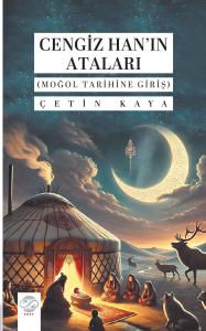 CENGİZ HAN’IN ATALARI (MOĞOL TARİHİNE GİRİŞ) CENGİZ HAN’IN ATALARI (MOĞOL TARİHİNE GİRİŞ)