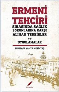 ERMENİ TEHCİRİ SIRASINDA SAĞLIK SORUNLARINA KARŞI ALINAN TEDBİRLER VE UYGULAMALAR ERMENİ TEHCİRİ SIRASINDA SAĞLIK SORUNLARINA KARŞI ALINAN TEDBİRLER VE UYGULAMALAR
