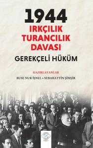 1944 IRKÇILIK - TURANCILIK DAVASI – GEREKÇELİ HÜKÜM 1944 IRKÇILIK - TURANCILIK DAVASI – GEREKÇELİ HÜKÜM