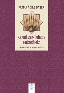 KENDİ ZEMİNİNDE MÛSIKÎMİZ -Türk Mûsıkîsi Araştırmaları-