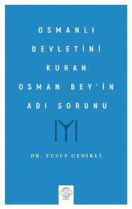 OSMANLI DEVLETİNİ KURAN OSMAN BEY’İN ADI SORUNU OSMANLI DEVLETİNİ KURAN OSMAN BEY’İN ADI SORUNU