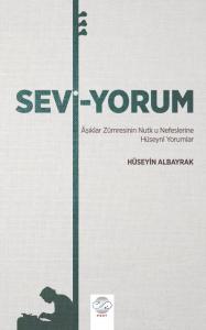 SEVİ-YORUM (ÂŞIKLAR ZÜMRESİNİN NUTK U NEFESLERİNE HÜSEYNÎ YORUMLAR) SEVİ-YORUM (ÂŞIKLAR ZÜMRESİNİN NUTK U NEFESLERİNE HÜSEYNÎ YORUMLAR)