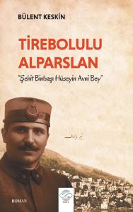 TİREBOLULU ALPARSLAN -ŞEHİT BİNBAŞI HÜSEYİN AVNİ BEY-