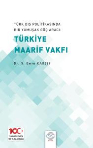 TÜRK DIŞ POLİTİKASINDA BİR YUMUŞAK GÜÇ ARACI: TÜRKİYE MAARİF VAKFI TÜRK DIŞ POLİTİKASINDA BİR YUMUŞAK GÜÇ ARACI: TÜRKİYE MAARİF VAKFI
