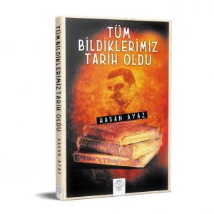 TÜM BİLDİKLERİMİZ TARİH OLDU TÜM BİLDİKLERİMİZ TARİH OLDU