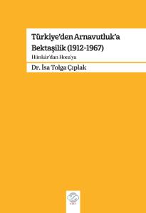 TÜRKİYE’DEN ARNAVUTLUK’A BEKTAŞİLİK (1912-1967) -Hünkâr'dan Hoca'ya-