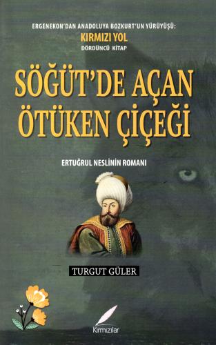 SÖĞÜT’DE AÇAN ÖTÜKEN ÇİÇEĞİ ERTUĞRUL NESLİNİN ROMANI