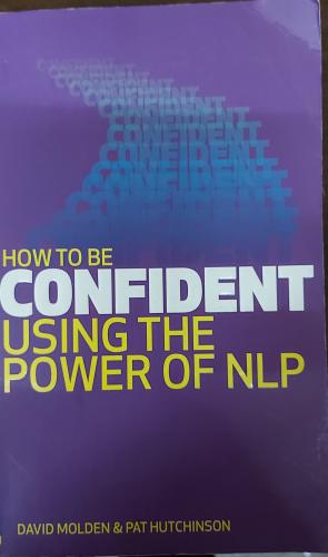HOW TO BE CONFIDENT USİN THE POWER OF NLP - DAVİD MOLDEN / PAT HUTCHINSON