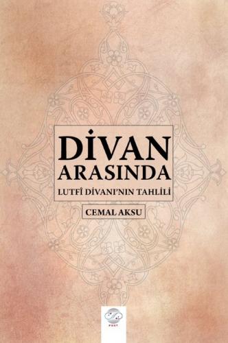 DİVAN ARASINDA - LUTFÎ DİVANI'NIN TAHLİLİ