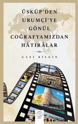 ÜSKÜP’DEN URUMÇİ’YE GÖNÜL COĞRAFYAMIZDAN HATIRALAR