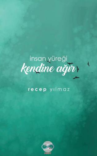 İNSAN YÜREĞİ KENDİNE AĞIR