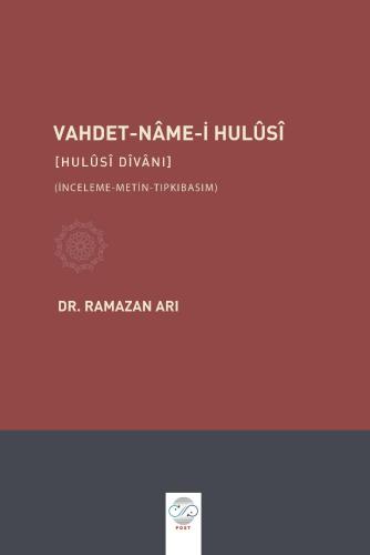 VAHDET-NÂME-İ HULÛSÎ [HULÛSÎ DÎVÂNI] (İNCELEME-METİN-TIPKIBASIM)